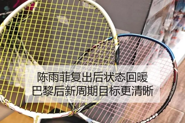 陈雨菲复出后状态回暖 巴黎后新周期目标更清晰