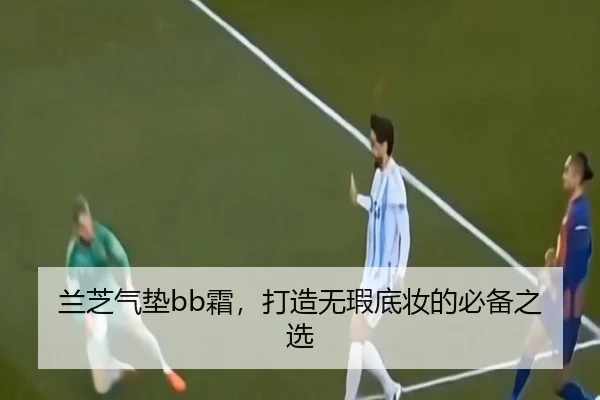 兰芝气垫bb霜，打造无瑕底妆的必备之选